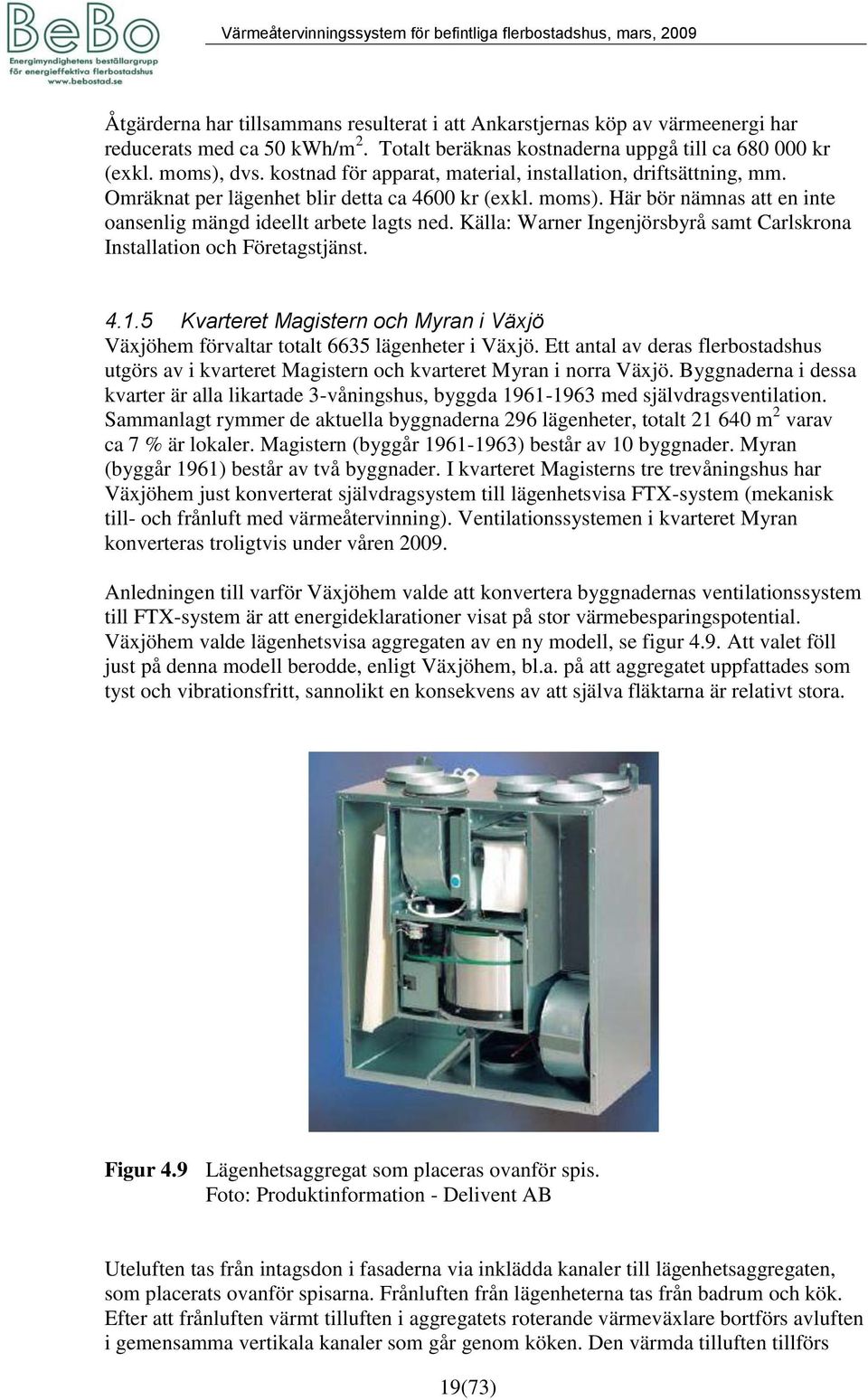 Källa: Warner Ingenjörsbyrå samt Carlskrona Installation och Företagstjänst. 4.1.5 Kvarteret Magistern och Myran i Växjö Växjöhem förvaltar totalt 6635 lägenheter i Växjö.