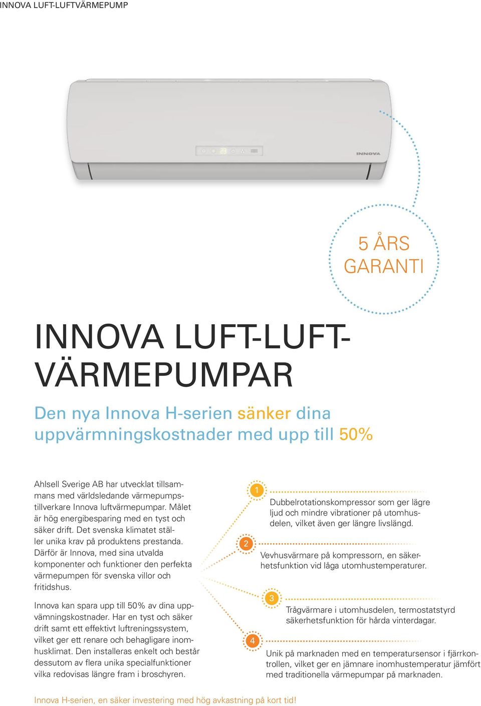 Därför är Innova, med sina utvalda komponenter och funktioner den perfekta värmepumpen för svenska villor och fritidshus. Innova kan spara upp till 50% av dina uppvämningskostnader.