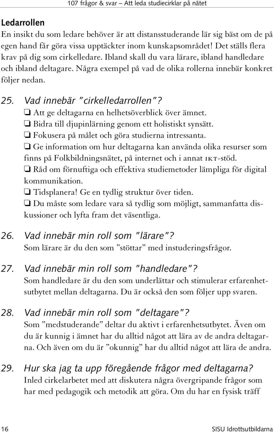 Att ge deltagarna en helhetsöverblick över ämnet. Bidra till djupinlärning genom ett holistiskt synsätt. Fokusera på målet och göra studierna intressanta.