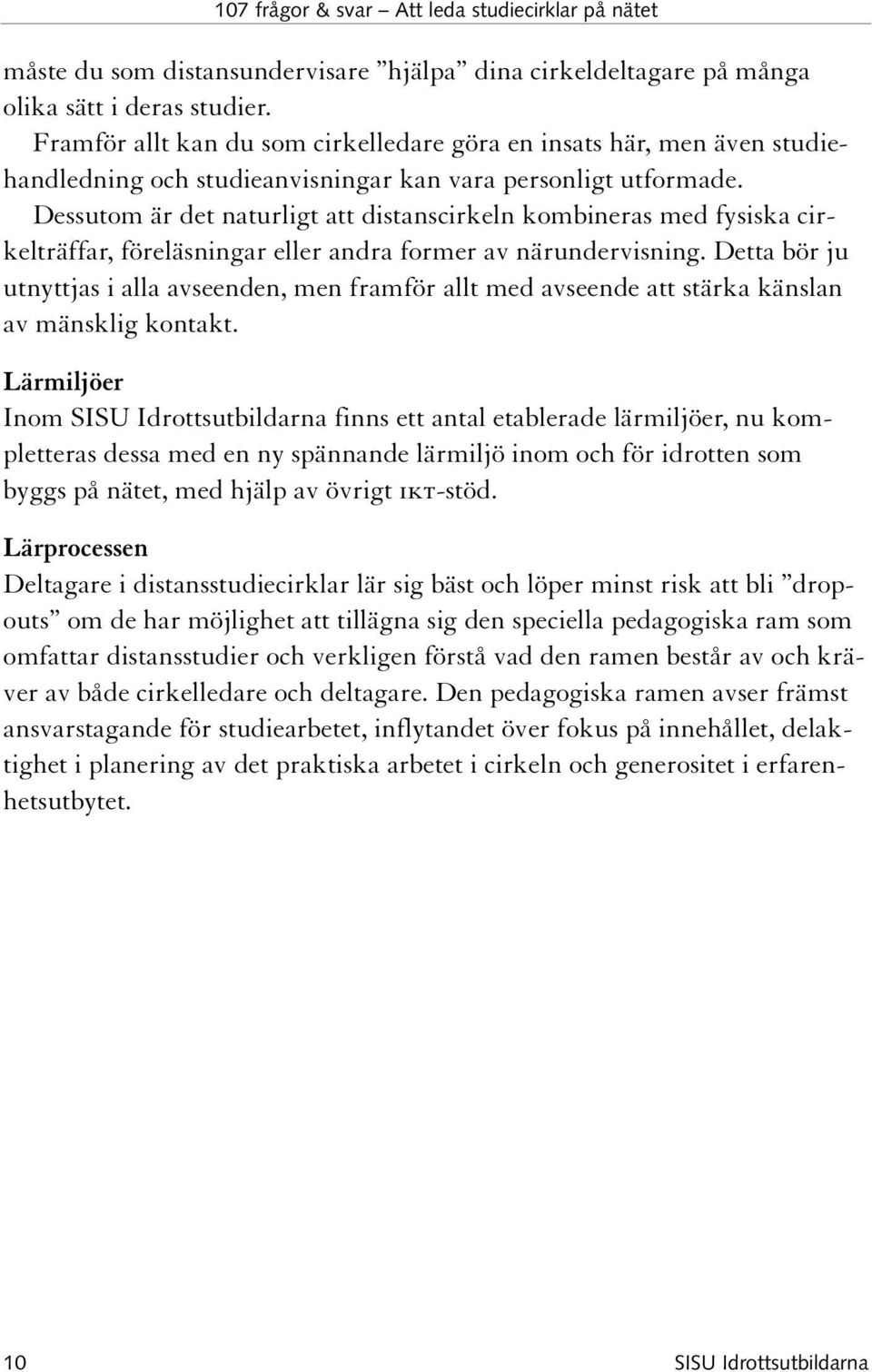 Dessutom är det naturligt att distanscirkeln kombineras med fysiska cirkelträffar, föreläsningar eller andra former av närundervisning.