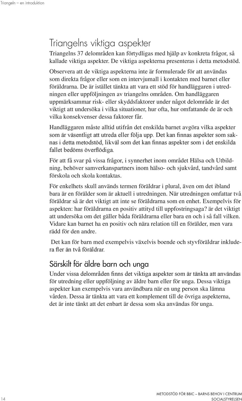 Observera att de viktiga aspekterna inte är formulerade för att användas som direkta frågor eller som en intervjumall i kontakten med barnet eller föräldrarna.