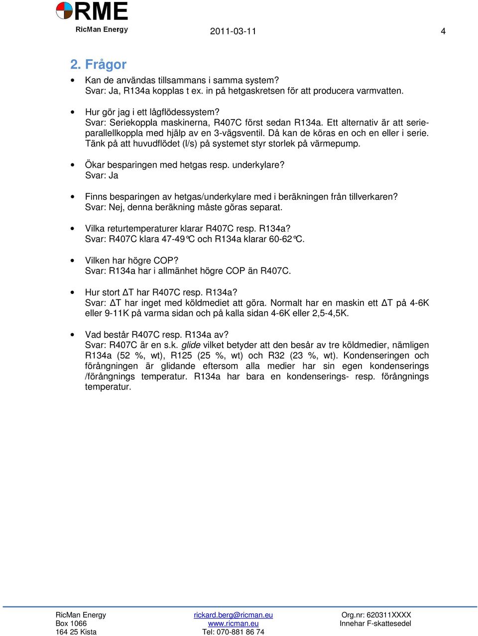 Tänk på att huvudflödet (l/s) på systemet styr storlek på värmepump. Ökar besparingen med hetgas resp. underkylare?