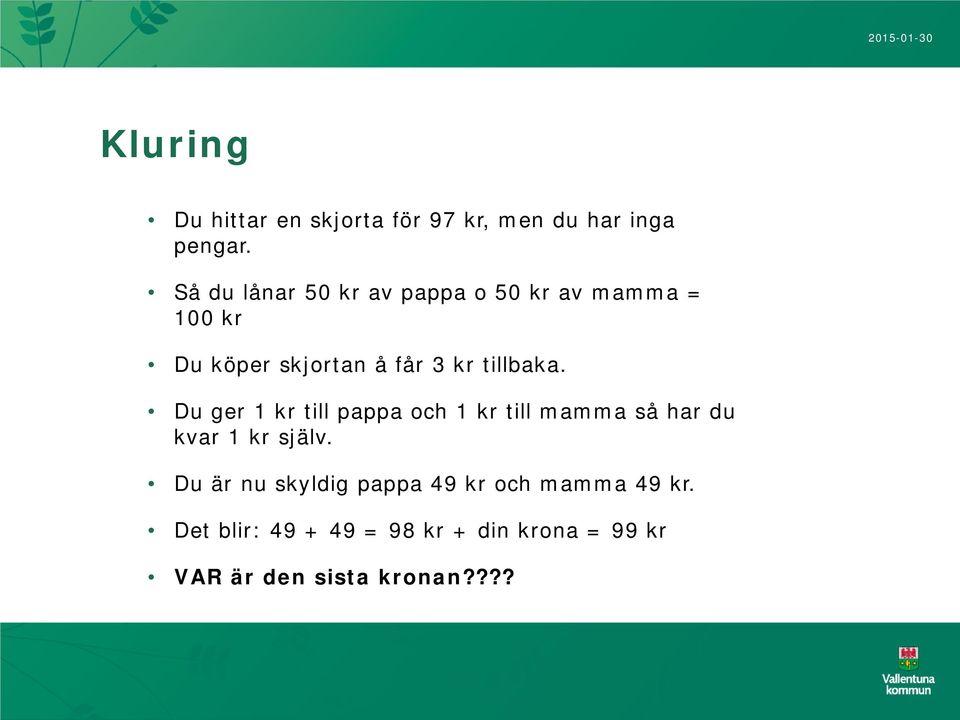 tillbaka. Du ger 1 kr till pappa och 1 kr till mamma så har du kvar 1 kr själv.