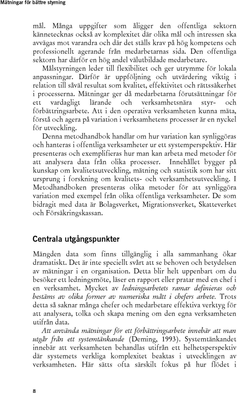 Därför är uppföljning och utvärdering viktig i relation till såväl resultat som kvalitet, effektivitet och rättssäkerhet i processerna.