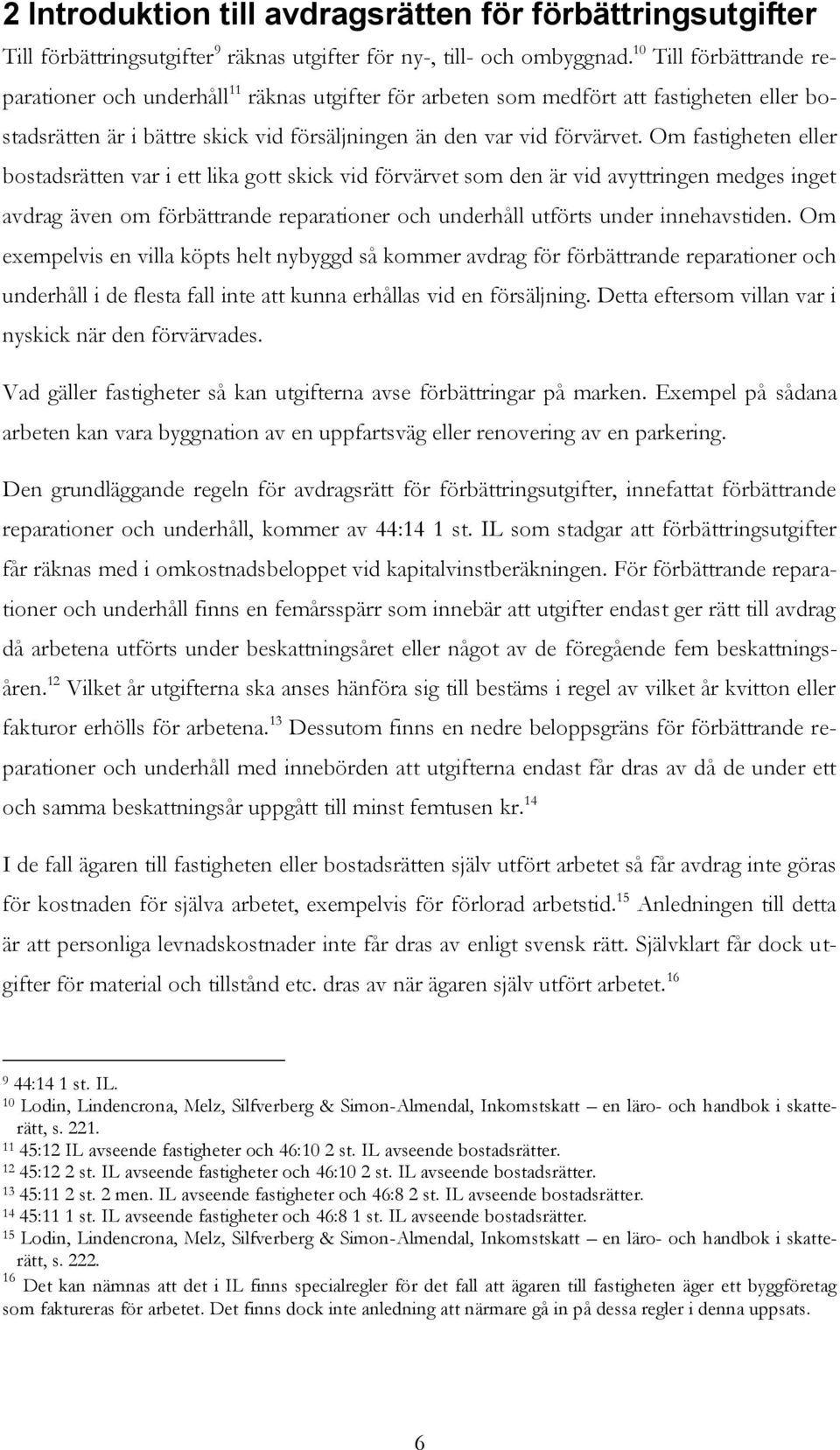 Om fastigheten eller bostadsrätten var i ett lika gott skick vid förvärvet som den är vid avyttringen medges inget avdrag även om förbättrande reparationer och underhåll utförts under innehavstiden.
