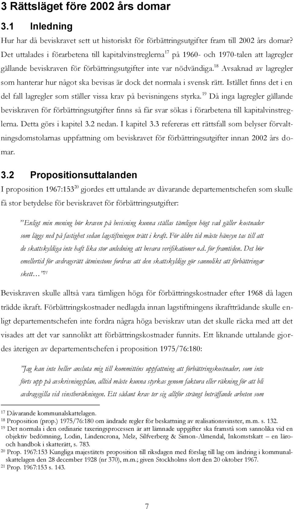 18 Avsaknad av lagregler som hanterar hur något ska bevisas är dock det normala i svensk rätt. Istället finns det i en del fall lagregler som ställer vissa krav på bevisningens styrka.