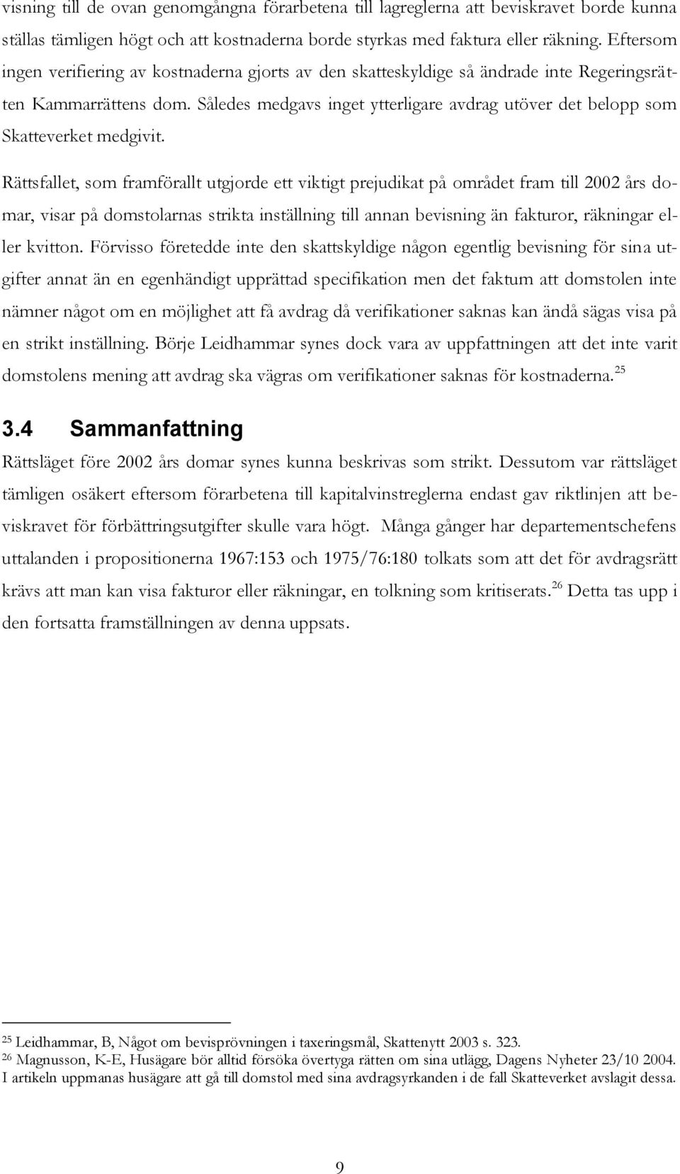 Således medgavs inget ytterligare avdrag utöver det belopp som Skatteverket medgivit.