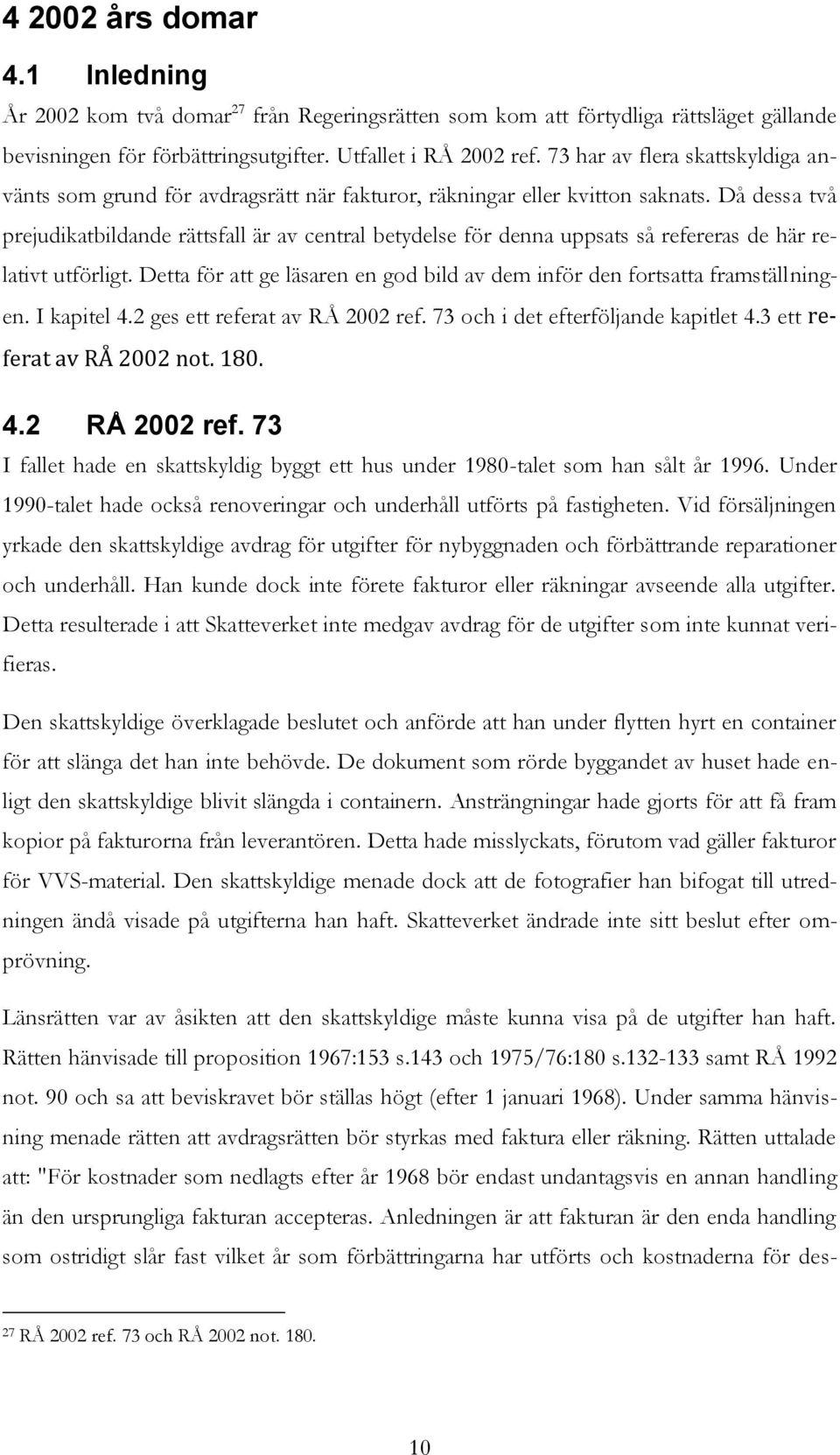 Då dessa två prejudikatbildande rättsfall är av central betydelse för denna uppsats så refereras de här relativt utförligt.