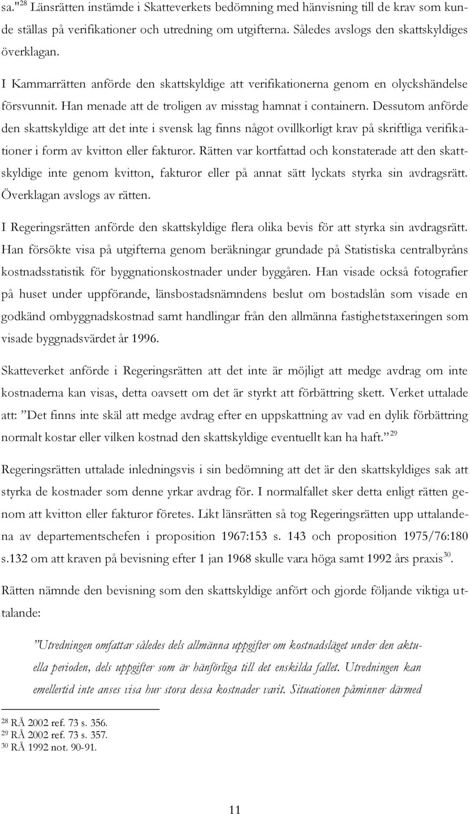 Dessutom anförde den skattskyldige att det inte i svensk lag finns något ovillkorligt krav på skriftliga verifikationer i form av kvitton eller fakturor.