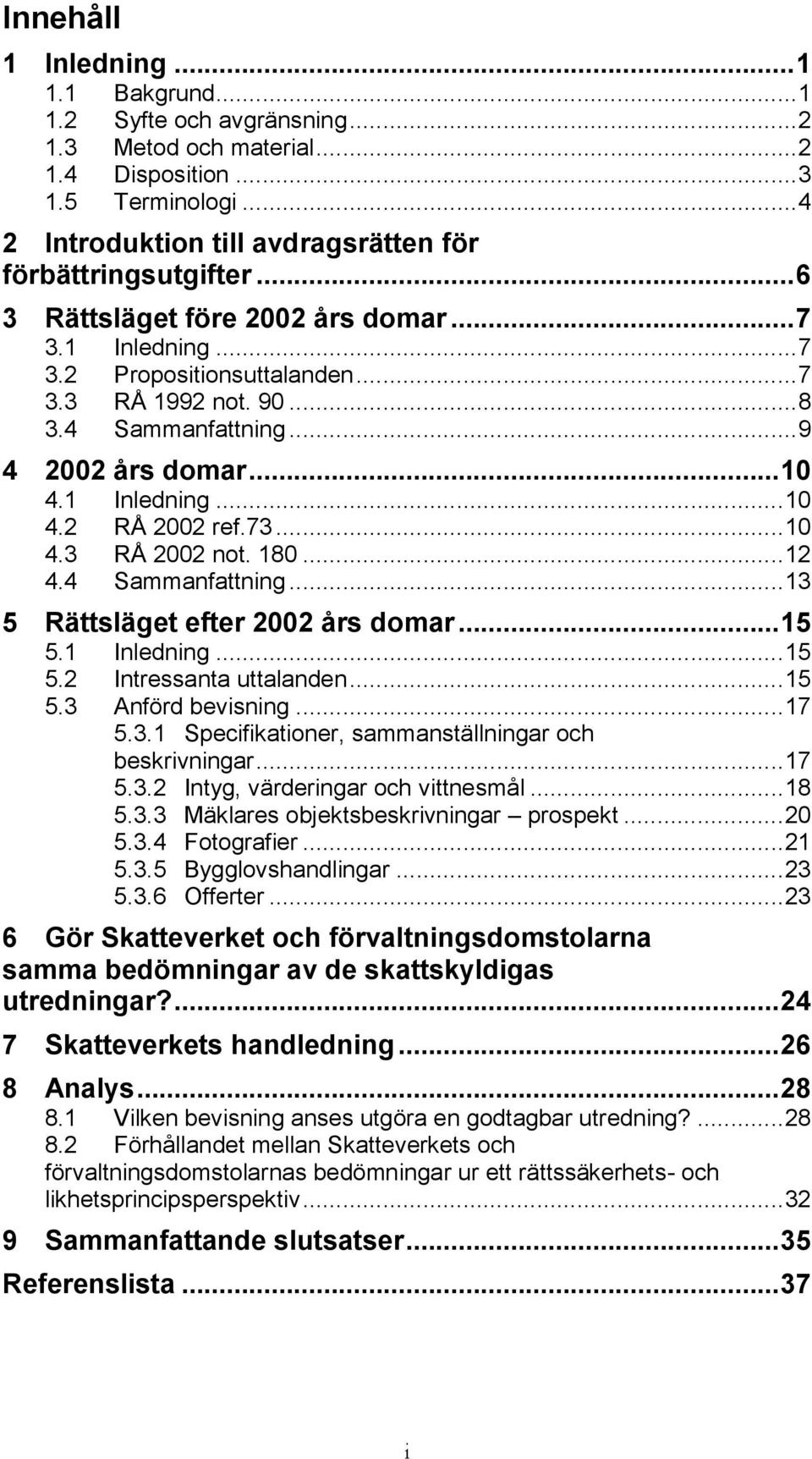 4 Sammanfattning... 9 4 2002 års domar... 10 4.1 Inledning... 10 4.2 RÅ 2002 ref.73... 10 4.3 RÅ 2002 not. 180... 12 4.4 Sammanfattning... 13 5 Rättsläget efter 2002 års domar... 15 5.