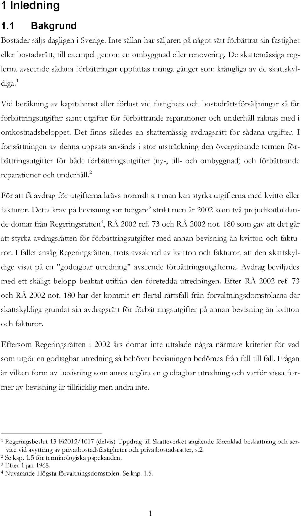 1 Vid beräkning av kapitalvinst eller förlust vid fastighets och bostadrättsförsäljningar så får förbättringsutgifter samt utgifter för förbättrande reparationer och underhåll räknas med i