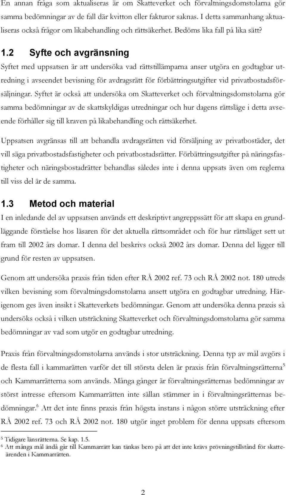 2 Syfte och avgränsning Syftet med uppsatsen är att undersöka vad rättstillämparna anser utgöra en godtagbar utredning i avseendet bevisning för avdragsrätt för förbättringsutgifter vid