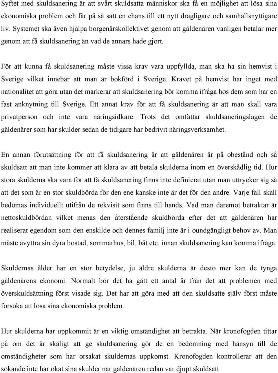 För att kunna få skuldsanering måste vissa krav vara uppfyllda, man ska ha sin hemvist i Sverige vilket innebär att man är bokförd i Sverige.
