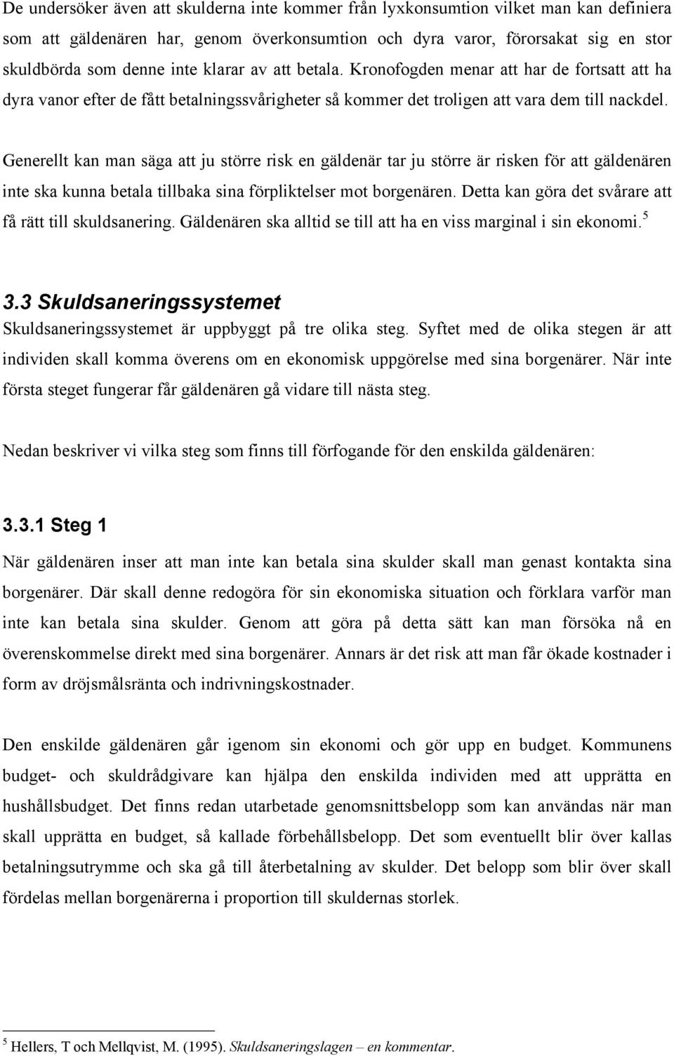 Generellt kan man säga att ju större risk en gäldenär tar ju större är risken för att gäldenären inte ska kunna betala tillbaka sina förpliktelser mot borgenären.