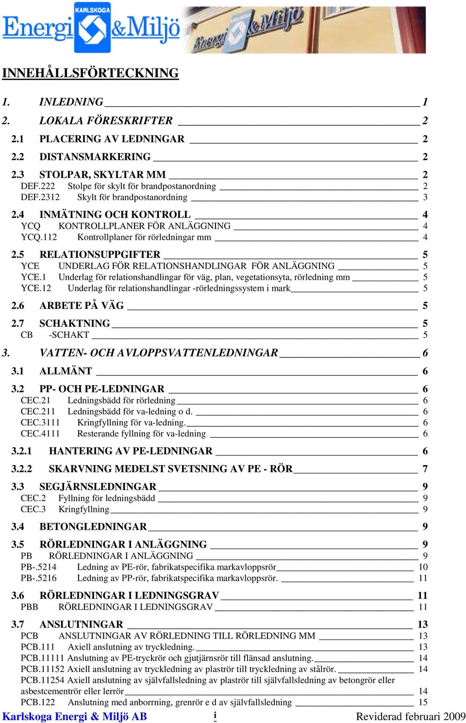 5 RELATIONSUPPGIFTER 5 YCE UNDERLAG FÖR RELATIONSHANDLINGAR FÖR ANLÄGGNING 5 YCE.1 Underlag för relationshandlingar för väg, plan, vegetationsyta, rörledning mm 5 YCE.