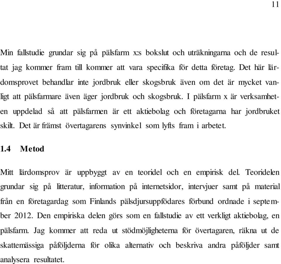 I pälsfarm x är verksamheten uppdelad så att pälsfarmen är ett aktiebolag och företagarna har jordbruket skilt. Det är främst övertagarens synvinkel som lyfts fram i arbetet. 1.