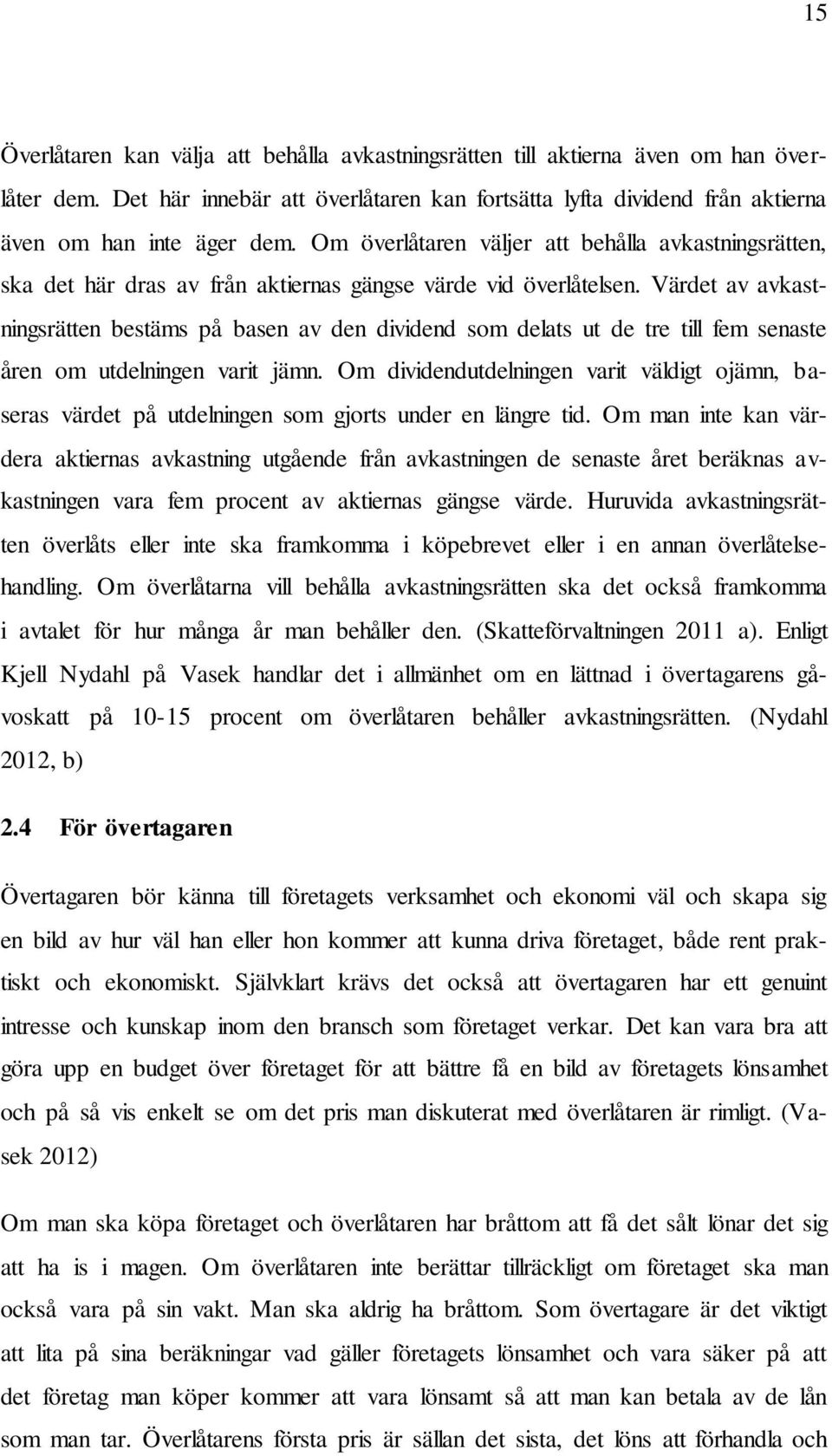 Värdet av avkastningsrätten bestäms på basen av den dividend som delats ut de tre till fem senaste åren om utdelningen varit jämn.