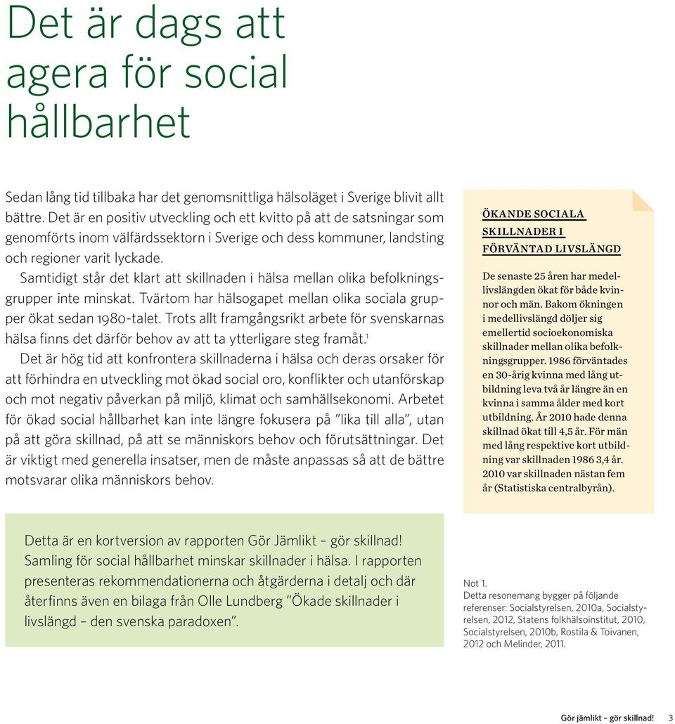 Samtidigt står det klart att skillnaden i hälsa mellan olika befolkningsgrupper inte minskat. Tvärtom har hälsogapet mellan olika sociala grupper ökat sedan 1980-talet.