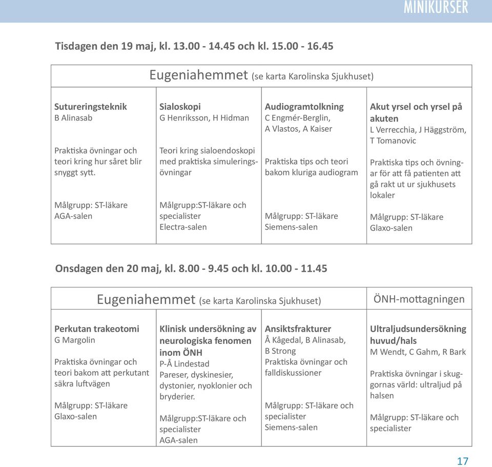 Målgrupp: ST-läkare AGA-salen Sialoskopi G Henriksson, H Hidman Teori kring sialoendoskopi med praktiska simuleringsövningar Målgrupp:ST-läkare och specialister Electra-salen Audiogramtolkning C