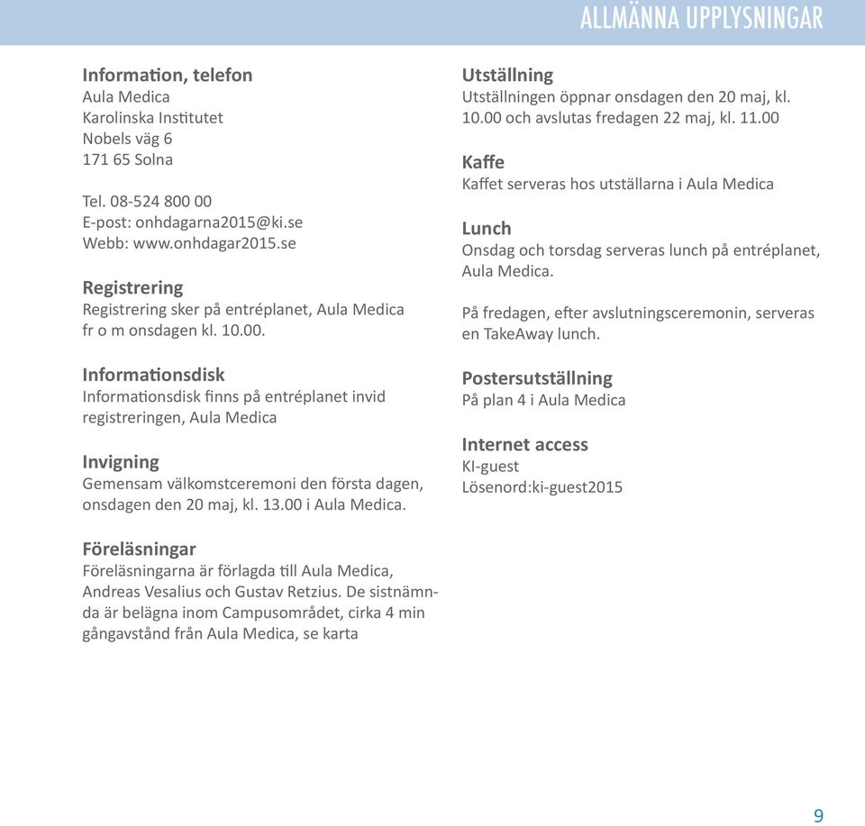 Informationsdisk Informationsdisk finns på entréplanet invid registreringen, Invigning Gemensam välkomstceremoni den första dagen, onsdagen den 20 maj, kl. 13.00 i.