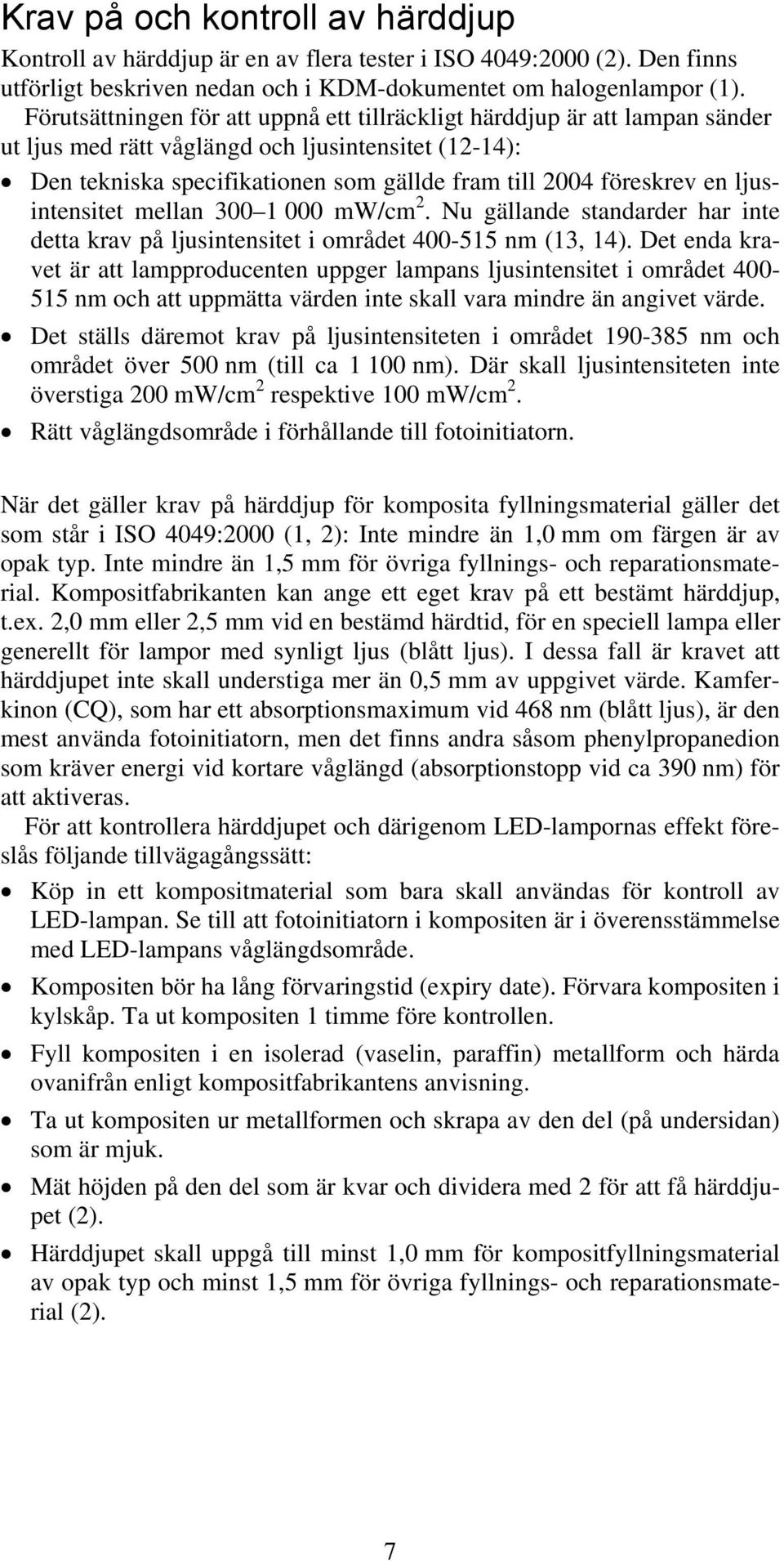 ljusintensitet mellan 300 1 000 mw/cm 2. Nu gällande standarder har inte detta krav på ljusintensitet i området 400-515 nm (13, 14).