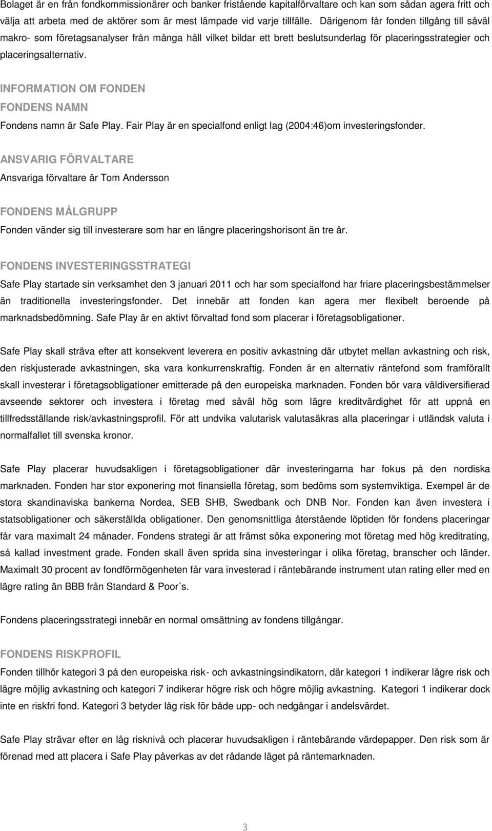 INFORMATION OM FONDEN FONDENS NAMN Fondens namn är Safe Play. Fair Play är en specialfond enligt lag (2004:46)om investeringsfonder.