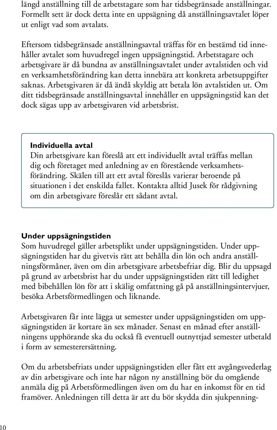 Arbetstagare och arbetsgivare är då bundna av anställningsavtalet under avtalstiden och vid en verksamhetsförändring kan detta innebära att konkreta arbetsuppgifter saknas.