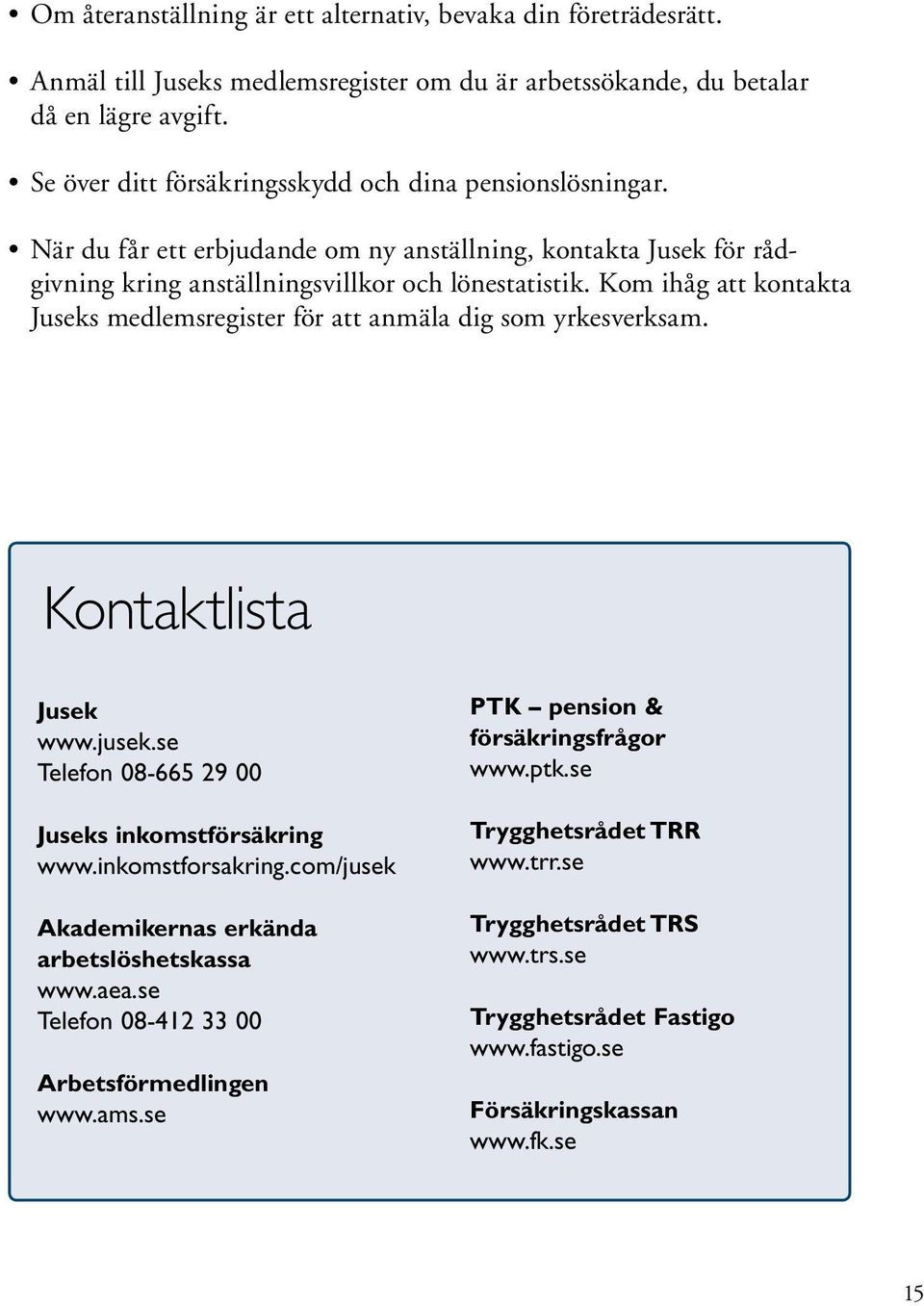 Kom ihåg att kontakta Juseks medlemsregister för att anmäla dig som yrkesverksam. Kontaktlista Jusek www.jusek.se Telefon 08-665 29 00 Juseks inkomstförsäkring www.inkomstforsakring.