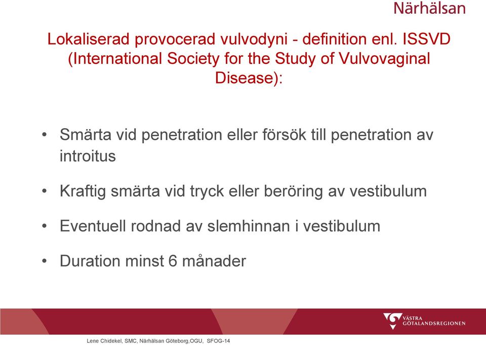 vid penetration eller försök till penetration av introitus Kraftig smärta