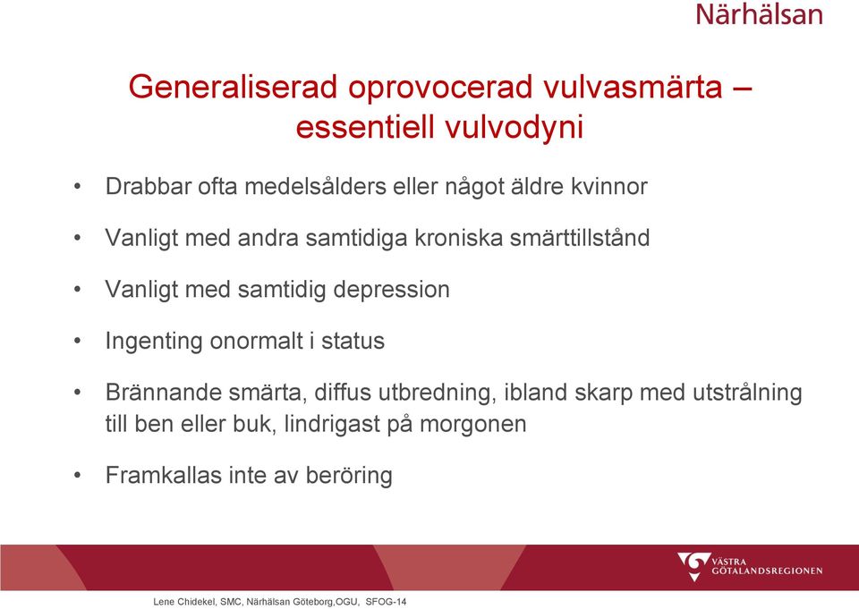 samtidig depression Ingenting onormalt i status Brännande smärta, diffus utbredning,