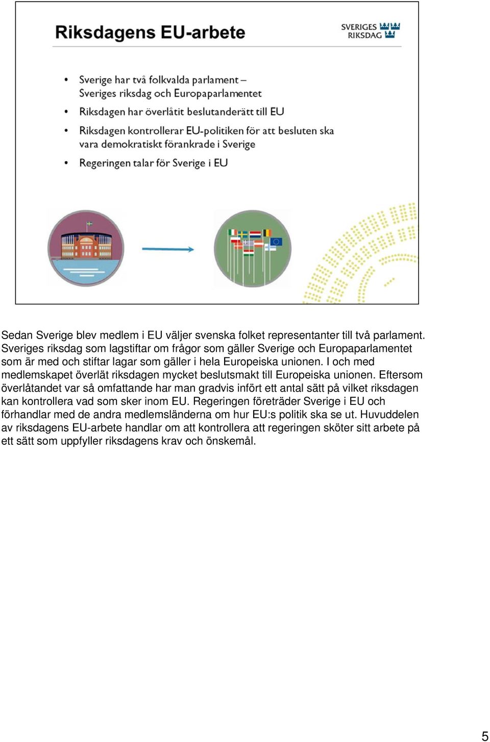 I och med medlemskapet överlät riksdagen mycket beslutsmakt till Europeiska unionen.