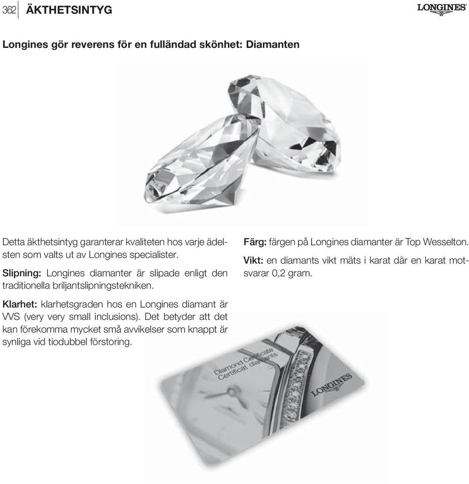 Klarhet: klarhetsgraden hos en Longines diamant är VVS (very very small inclusions).