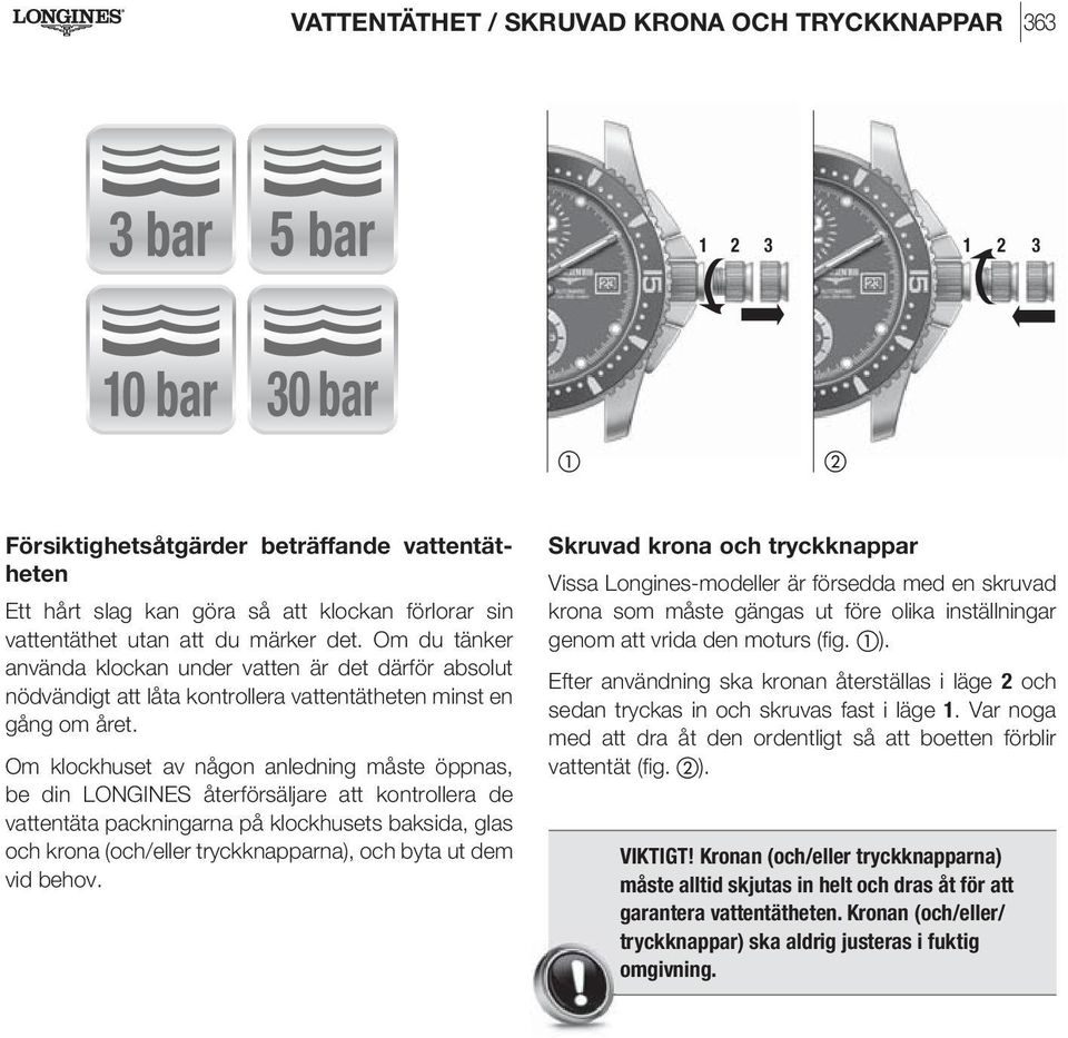 Om klockhuset av någon anledning måste öppnas, be din LONGINES återförsäljare att kontrollera de vattentäta packningarna på klockhusets baksida, glas och krona (och/eller tryckknapparna), och byta ut