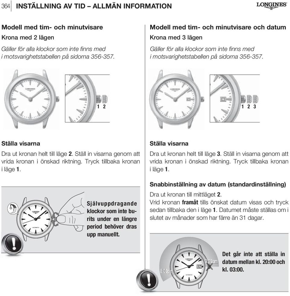 Ställ in visarna genom att vrida kronan i önskad riktning. Tryck tillbaka kronan i läge 1. Självuppdragande klockor som inte burits under en längre period behöver dras upp manuellt.
