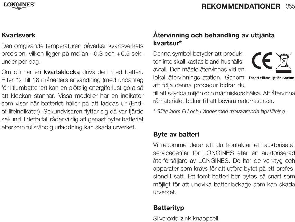 Vissa modeller har en indikator som visar när batteriet håller på att laddas ur (Endof-lifeindikator). Sekundvisaren flyttar sig då var fjärde sekund.