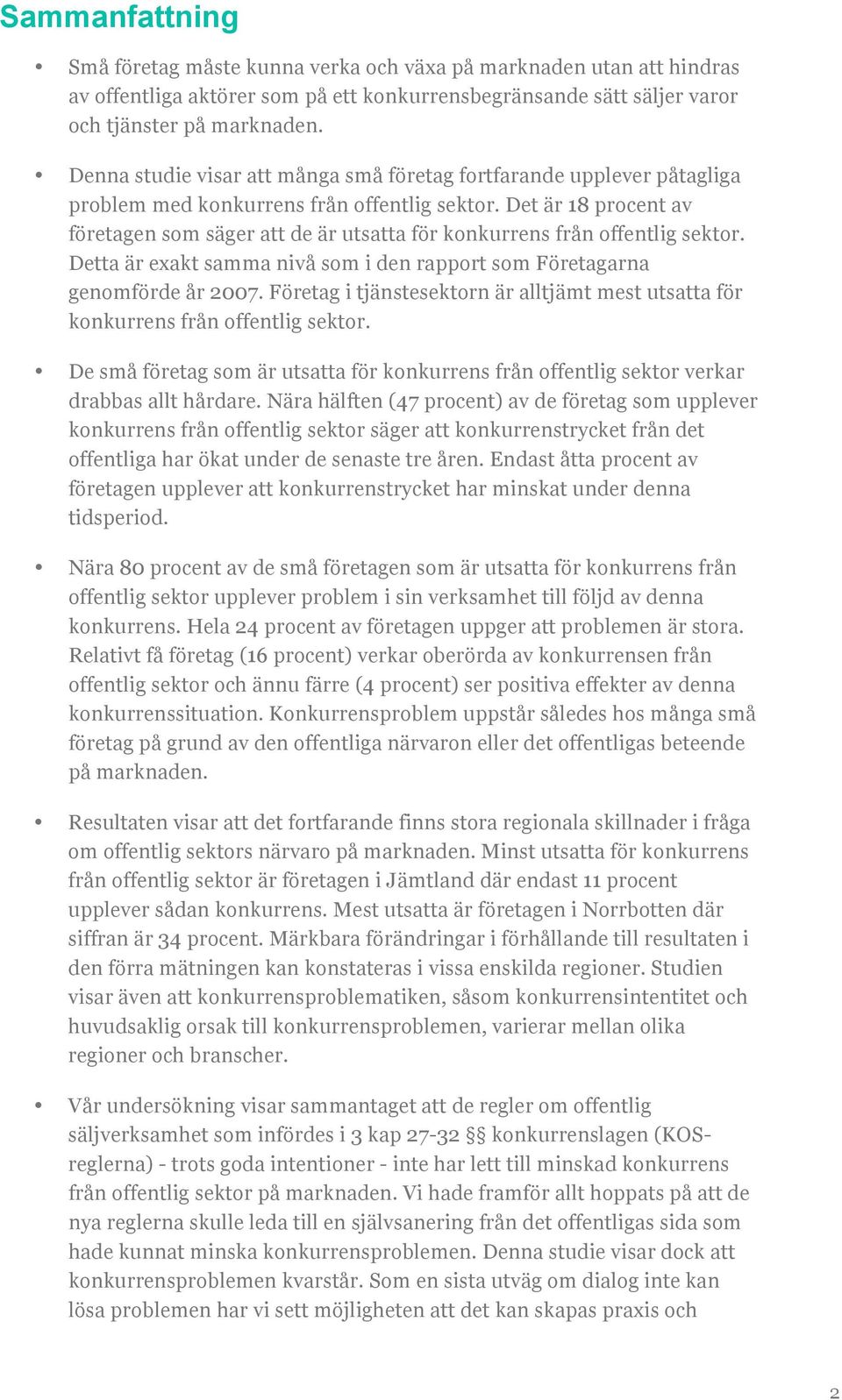 Det är 18 procent av företagen som säger att de är utsatta för konkurrens från offentlig sektor. Detta är exakt samma nivå som i den rapport som Företagarna genomförde år 2007.