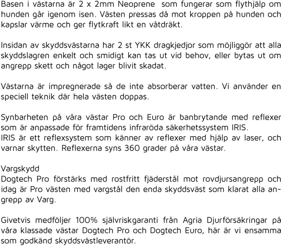 Västarna är impregnerade så de inte absorberar vatten. Vi använder en speciell teknik där hela västen doppas.