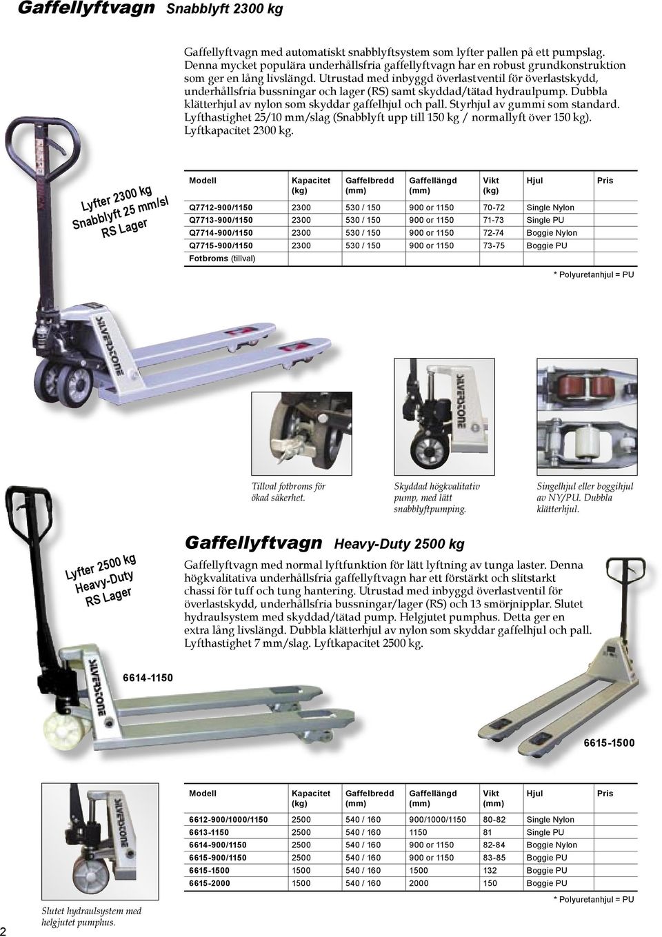 Utrustad med inbyggd överlastventil för överlastskydd, underhållsfria bussningar och lager (RS) samt skyddad/tätad hydraulpump. Dubbla klätterhjul av nylon som skyddar gaffelhjul och pall.