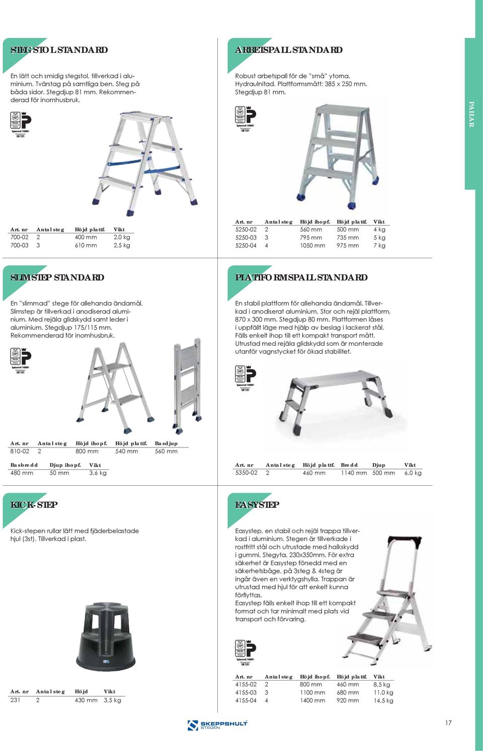 400 mm 610 mm 2,0 kg 2,5 kg 525002 525003 525004 Antal steg 2 3 4 Höjd ihopf. 560 mm 795 mm 1050 mm Höjd plattf.
