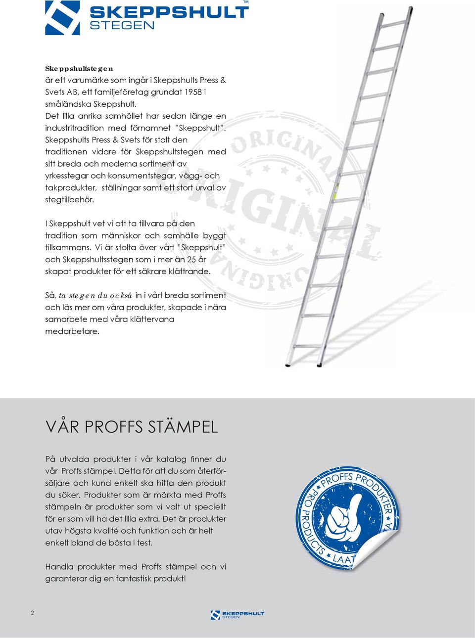 Skeppshults Press & Svets för stolt den traditionen vidare för Skeppshultstegen med sitt breda och moderna sortiment av yrkesstegar och konsumentstegar, vägg och takprodukter, ställningar samt ett