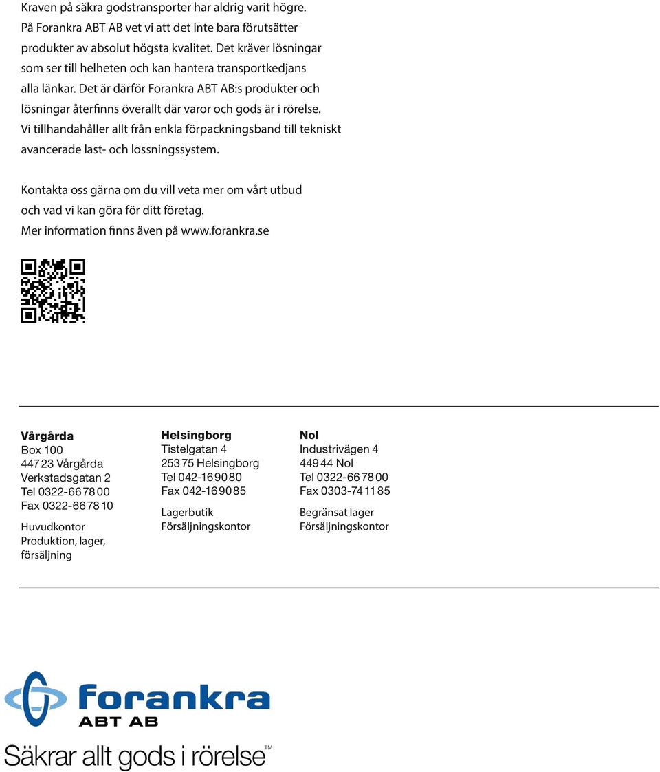 Vi tillhandahåller allt från enkla förpacknings band till tekniskt avancerade last- och lossningssystem. Kontakta oss gärna om du vill veta mer om vårt utbud och vad vi kan göra för ditt företag.