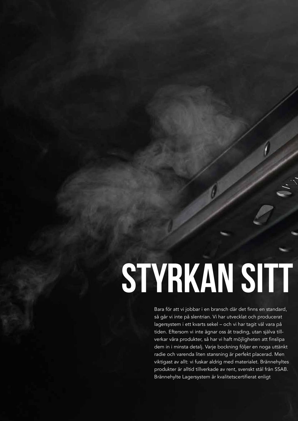 Eftersom vi inte ägnar oss åt trading, utan själva tillverkar våra produkter, så har vi haft möjligheten att finslipa dem in i minsta detalj.