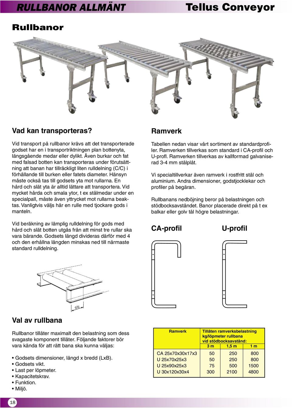 Även burkar och fat med falsad botten kan transporteras under förutsättning att banan har tillräckligt liten rulldelning (C/C) i förhållande till burken eller fatets diameter.