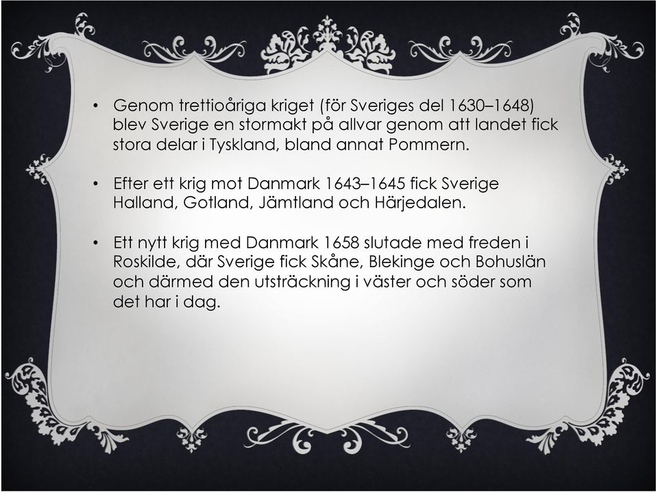 Efter ett krig mot Danmark 1643 1645 fick Sverige Halland, Gotland, Jämtland och Härjedalen.