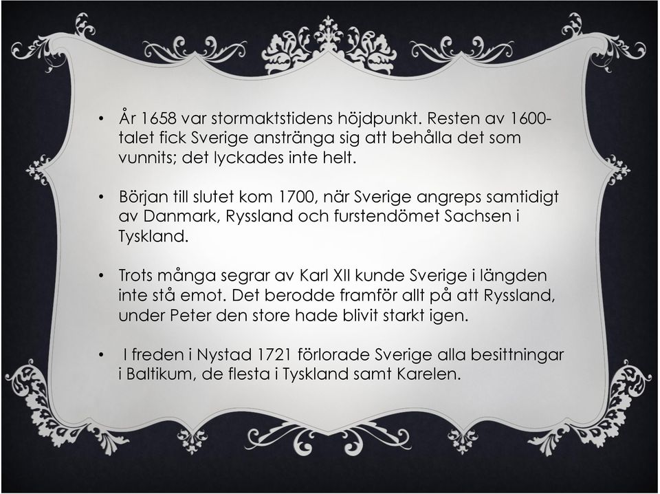 Början till slutet kom 1700, när Sverige angreps samtidigt av Danmark, Ryssland och furstendömet Sachsen i Tyskland.