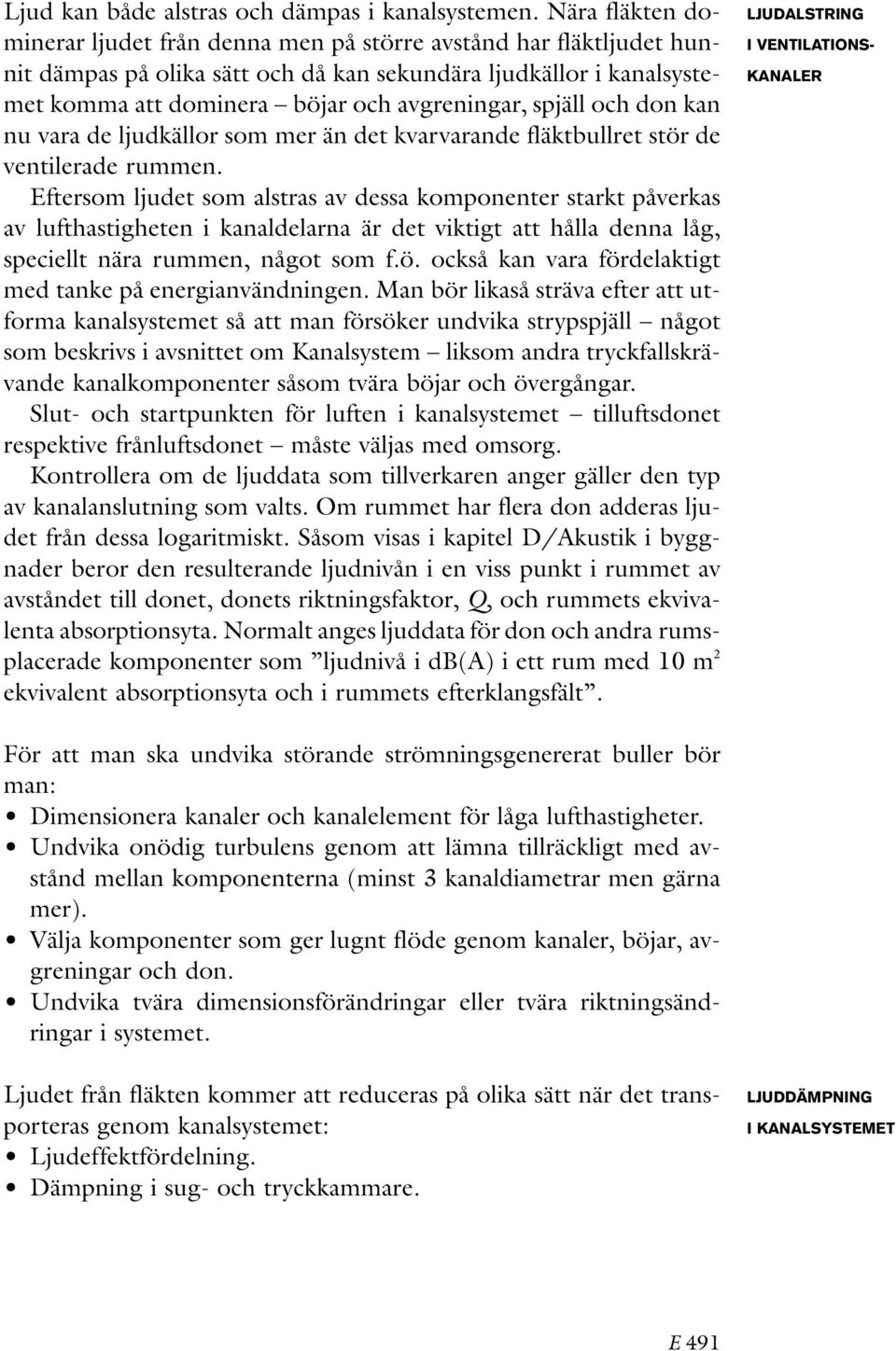 spjäll och don kan nu vara de ljudkällor som mer än det kvarvarande fläktbullret stör de ventilerade rummen.