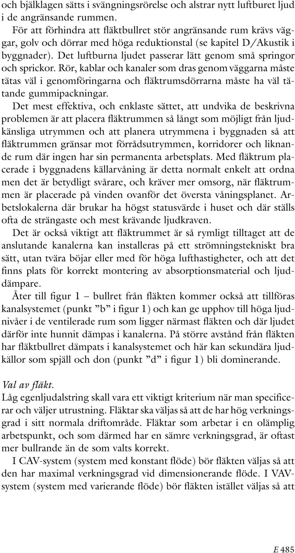 Det luftburna ljudet passerar lätt genom små springor och sprickor.