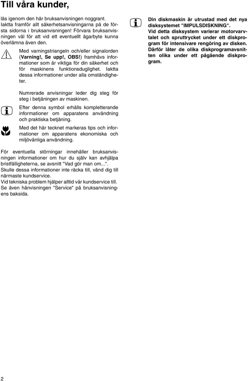 ) framhävs informationer som är viktiga för din säkerhet och för maskinens funktionsduglighet. Iaktta dessa informationer under alla omständigheter.