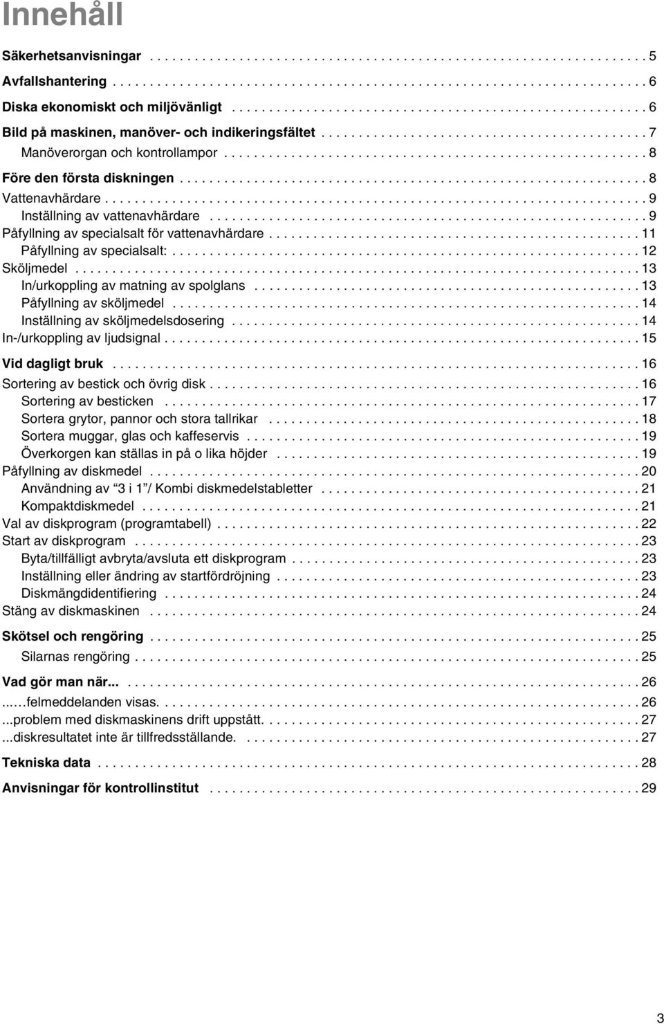 ........................................................ 8 Före den första diskningen............................................................... 8 Vattenavhärdare.