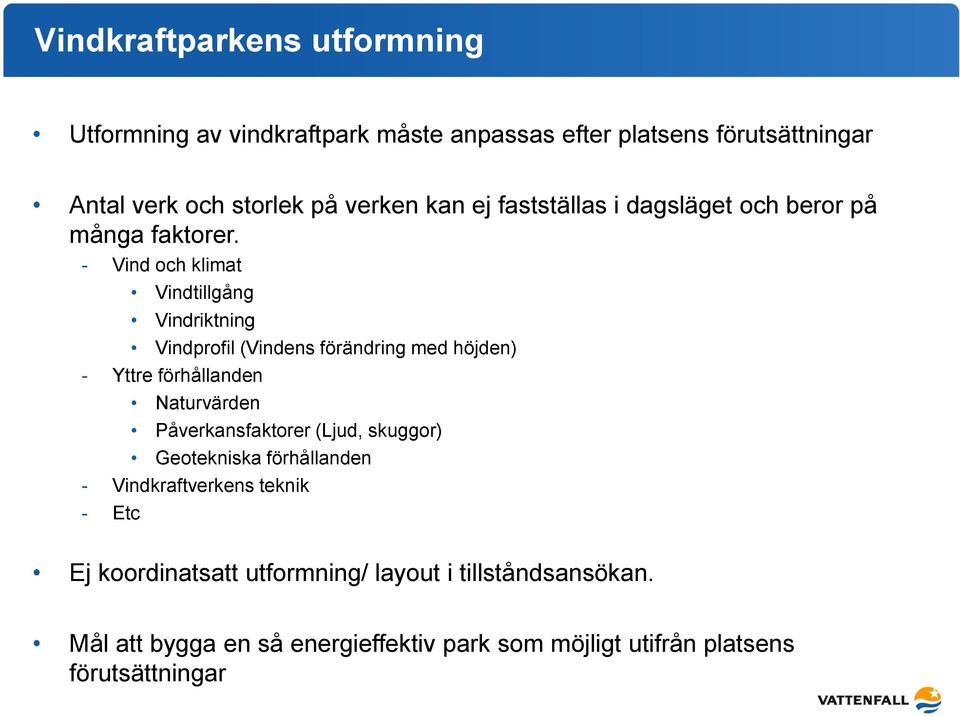 - Vind och klimat Vindtillgång Vindriktning Vindprofil (Vindens förändring med höjden) - Yttre förhållanden Naturvärden